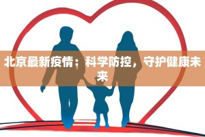 北京最新疫情：科学防控，守护健康未来
