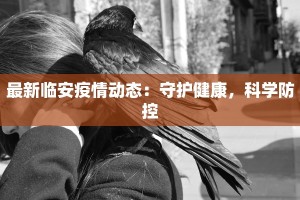 最新临安疫情动态：守护健康，科学防控