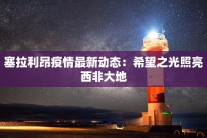 塞拉利昂疫情最新动态：希望之光照亮西非大地