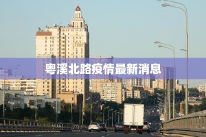粤溪北路疫情最新消息