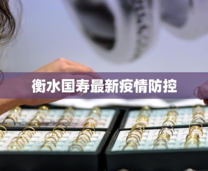 衡水国寿最新疫情防控