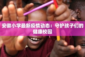 安徽小学最新疫情动态：守护孩子们的健康校园