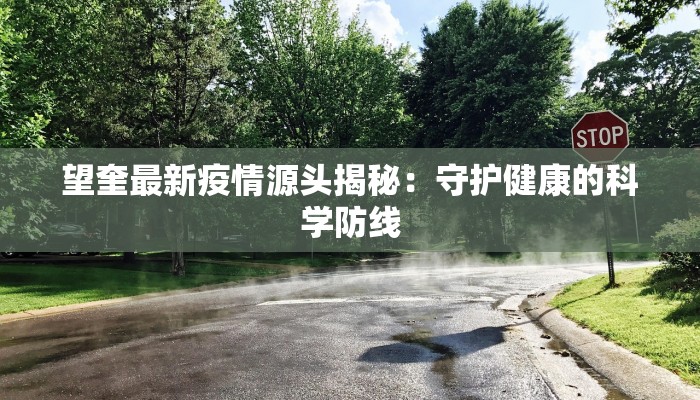 望奎最新疫情源头揭秘:守护健康的科学防线 望奎最新疫情源头揭秘:守护健康的科学防线