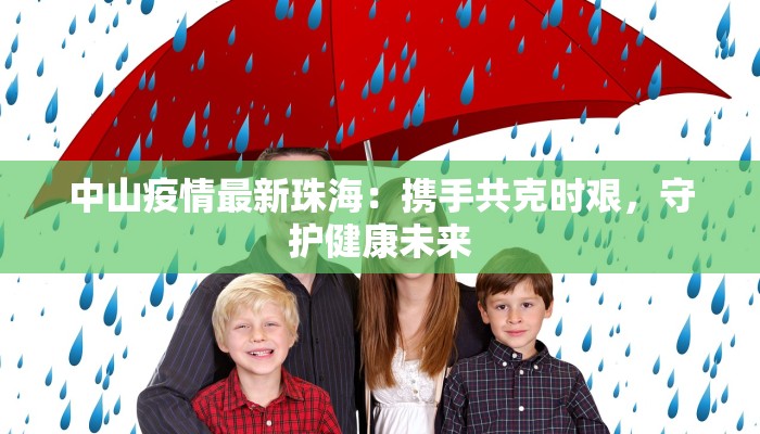 中山疫情最新珠海：携手共克时艰，守护健康未来