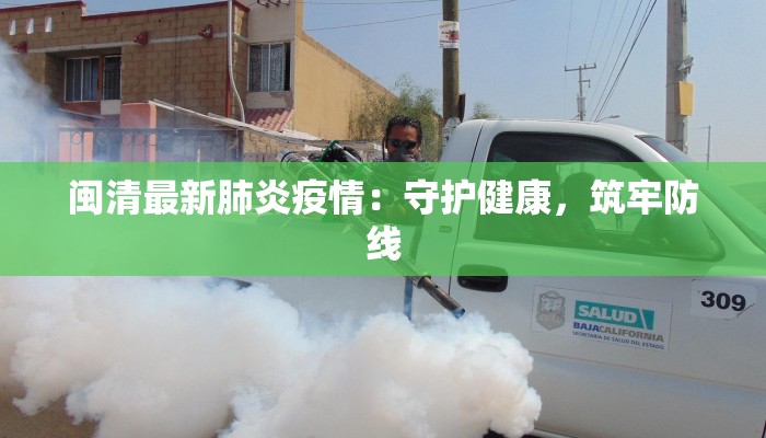 闽清最新肺炎疫情:守护健康,筑牢防线 闽清最新肺炎疫情:守护健康,筑牢防线