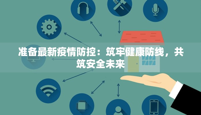 准备最新疫情防控：筑牢健康防线，共筑安全未来