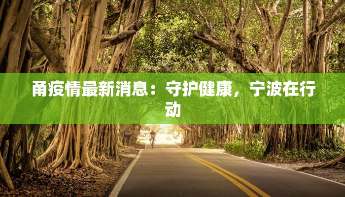 甬疫情最新消息:守护健康,宁波在行动 甬疫情最新消息:守护健康,宁波在行动
