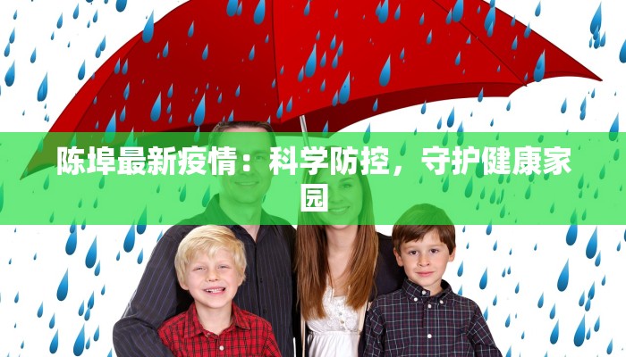 陈埠最新疫情:科学防控,守护健康家园 陈埠最新疫情:科学防控,守护健康家园