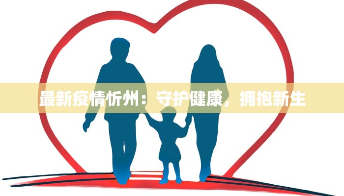 最新疫情忻州：守护健康，拥抱新生