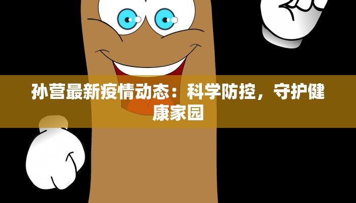 孙营最新疫情动态：科学防控，守护健康家园