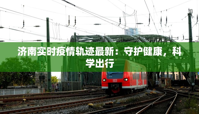 济南实时疫情轨迹最新：守护健康，科学出行